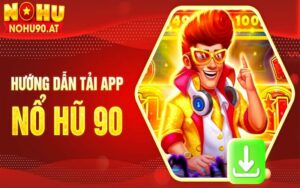 Tải app Nohu90 - Link tải Nohu90 độc quyền cho IOS và Android