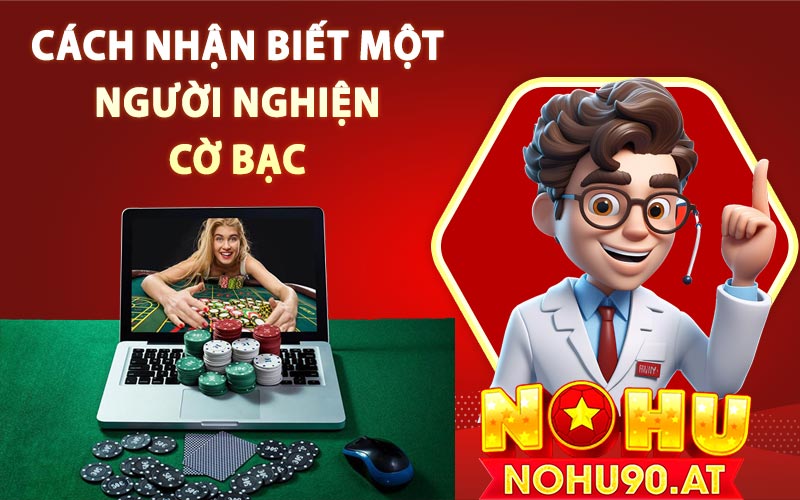 Cách nhận biết một người nghiện cờ bạc