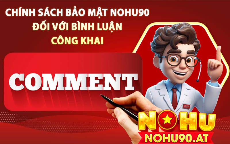 Chính sách bảo mật Nohu90 đối với bình luận