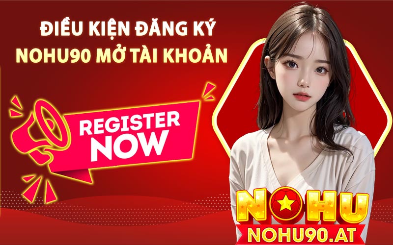 Điều kiện đăng ký Nohu90 mở tài khoản