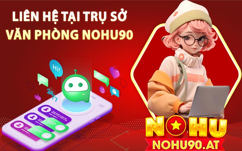 Liên hệ tại trụ sở văn phòng Nohu90