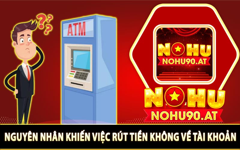 Nguyên nhân rút tiền không về tài khoản