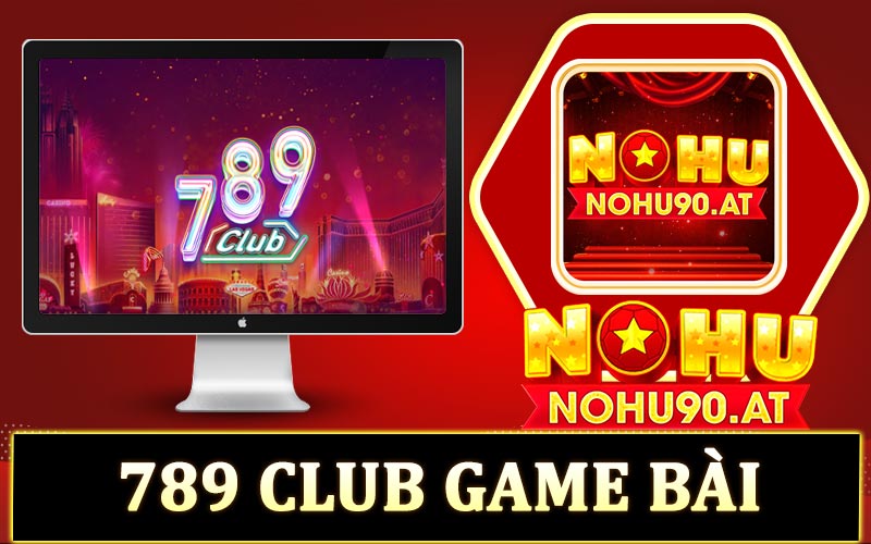 789 Club game bài - Tìm hiểu khách quan cổng game bài số 1 Châu Á