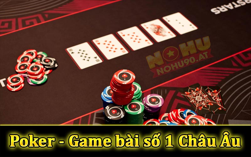 Game bài Poker - Trò chơi bài hàng đầu Châu Âu