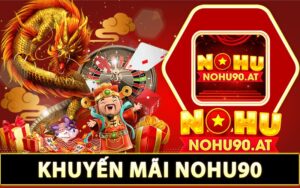 Những chương trình khuyến mãi Nohu90 độc quyền