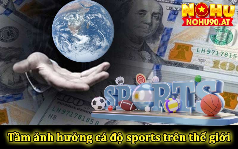 Tầm ảnh hưởng của cá độ Sports trên thế giới