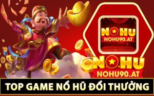 Top game nổ hũ đổi thưởng đẳng cấp nhất mọi thời đại 2024