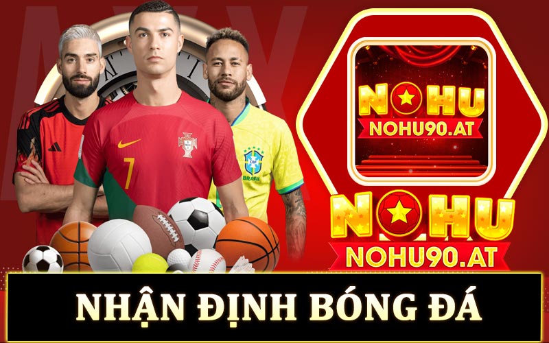 Nhận định bóng đá là gì? Thông tin nhận định thể thao trực tuyến 24/7