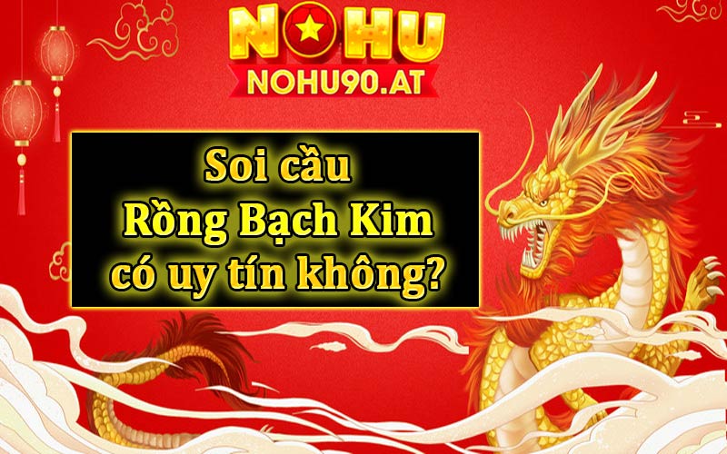 Tính uy tín của soi cầu Rồng Bạch Kim